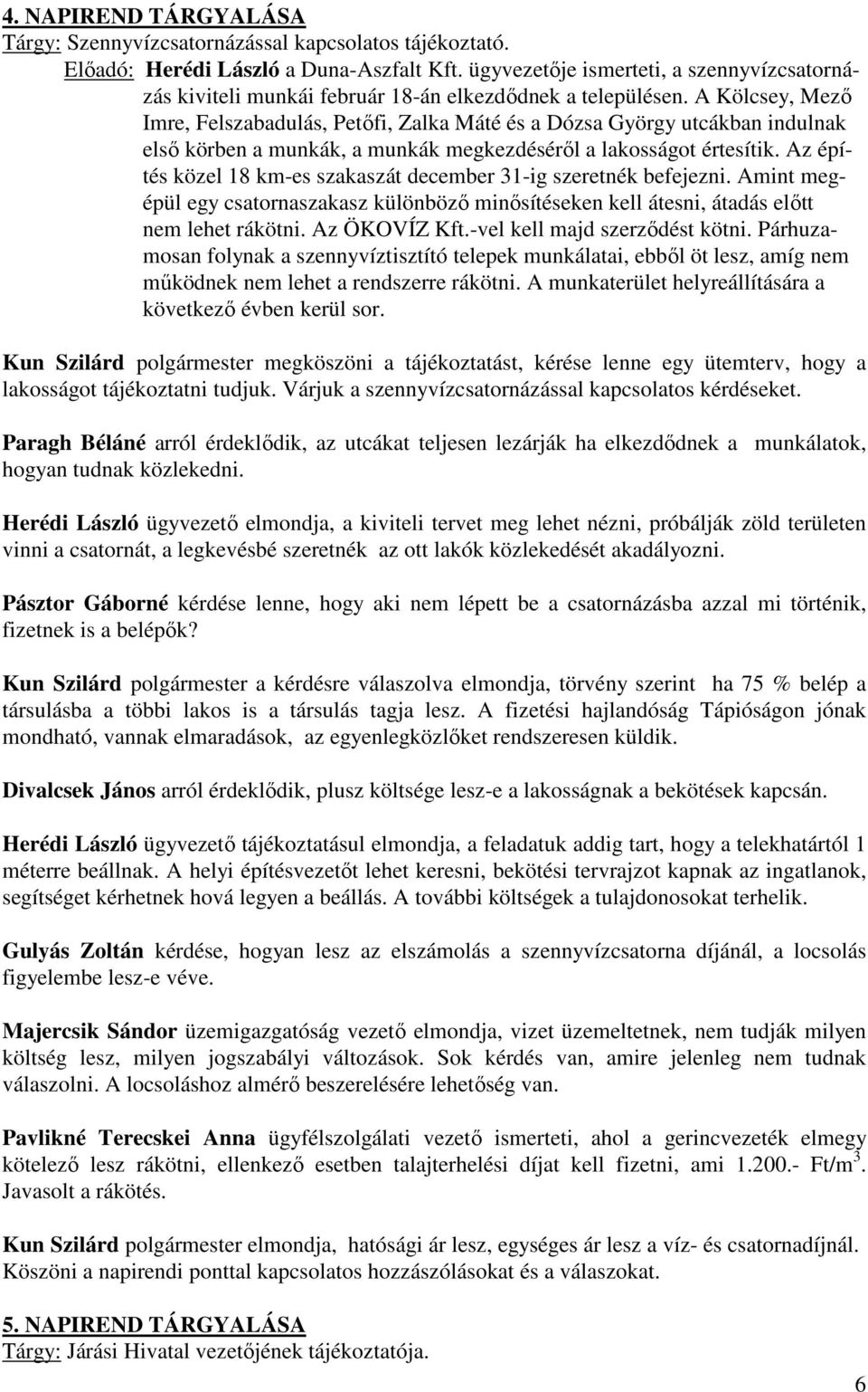 A Kölcsey, Mező Imre, Felszabadulás, Petőfi, Zalka Máté és a Dózsa György utcákban indulnak első körben a munkák, a munkák megkezdéséről a lakosságot értesítik.