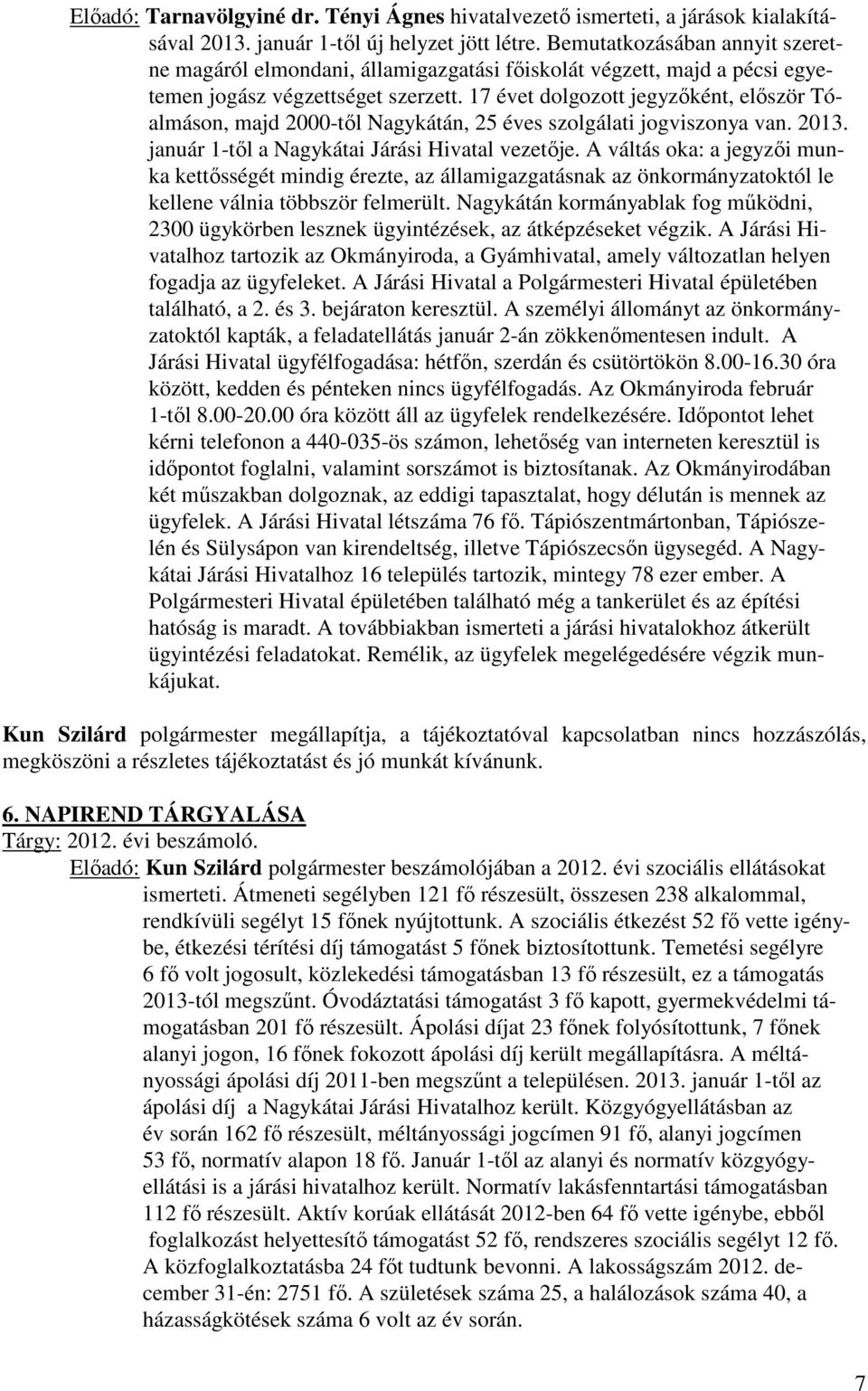 17 évet dolgozott jegyzőként, először Tóalmáson, majd 2000-től Nagykátán, 25 éves szolgálati jogviszonya van. 2013. január 1-től a Nagykátai Járási Hivatal vezetője.