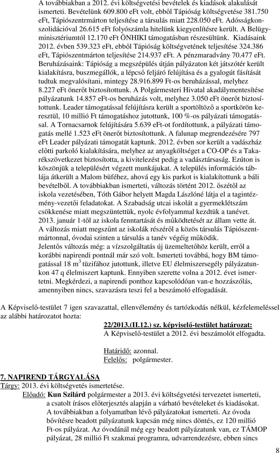 170 eft ÖNHIKI támogatásban részesültünk. Kiadásaink 2012. évben 539.323 eft, ebből Tápióság költségvetének teljesítése 324.386 eft, Tápiószentmárton teljesítése 214.937 eft. A pénzmaradvány 70.