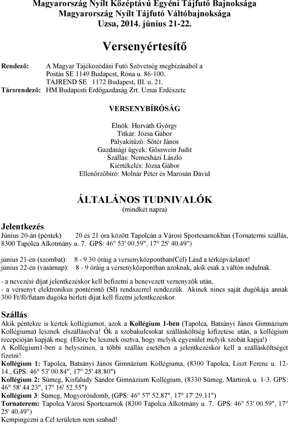 Uzsai Erdészete VERSENYBÍRÓSÁG Elnök: Horváth György Titkár: Józsa Gábor Pályakitűző: Sőtér János Gazdasági ügyek: Gösswein Judit Szállás: Nemesházi László Kiértékelés: Józsa Gábor Ellenőrzőbíró: