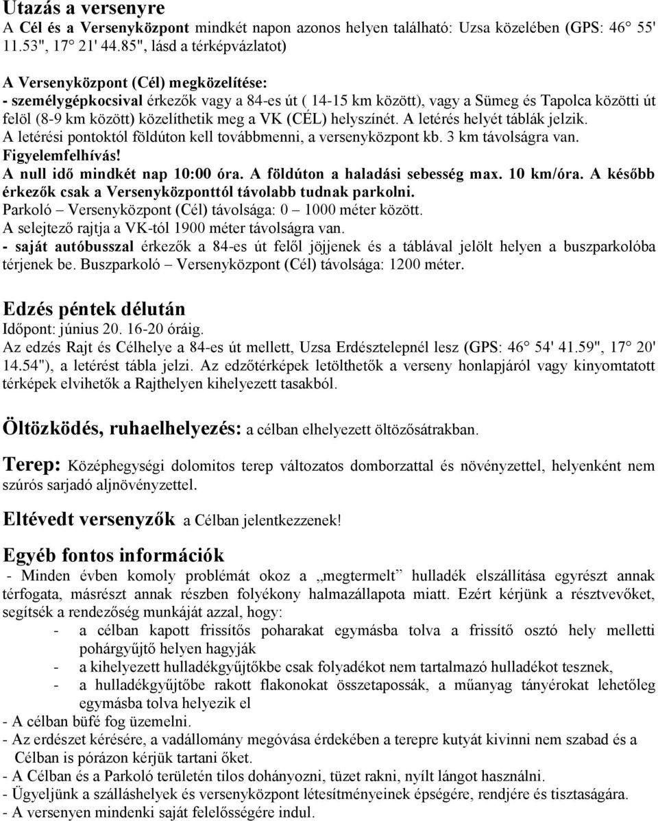 közelíthetik meg a VK (CÉL) helyszínét. A letérés helyét táblák jelzik. A letérési pontoktól földúton kell továbbmenni, a versenyközpont kb. 3 km távolságra van. Figyelemfelhívás!