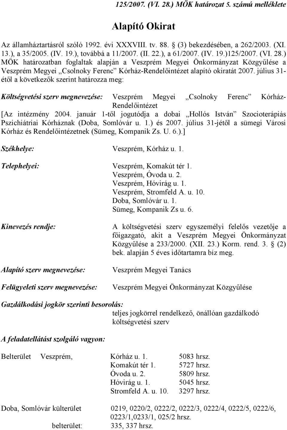 ) MÖK határozatban foglaltak alapján a Veszprém Megyei Önkormányzat Közgyűlése a Veszprém Megyei Csolnoky Ferenc Kórház-Rendelőintézet alapító okiratát 2007.