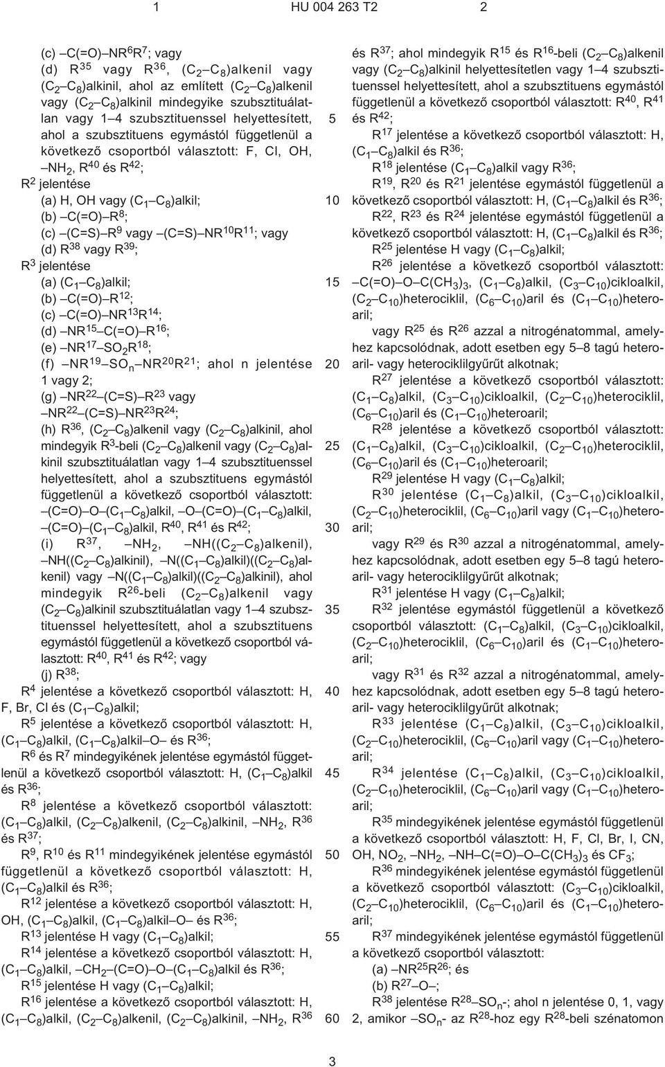 vagy (C=S) NR R 11 ; vagy (d) R 38 vagy R 39 ; R 3 jelentése (a) (C 1 C 8 )alkil; (b) C(=O) R 12 ; (c) C(=O) NR 13 R 14 ; (d) NR 1 C(=O) R 16 ; (e) NR 17 SO 2 R 18 ; (f) NR 19 SO n NR R 21 ; ahol n