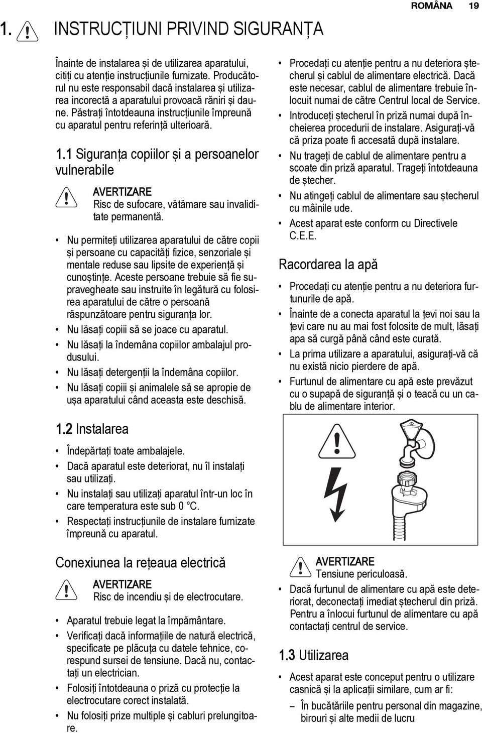 1 Siguranţa copiilor şi a persoanelor vulnerabile AVERTIZARE Risc de sufocare, vătămare sau invaliditate permanentă.