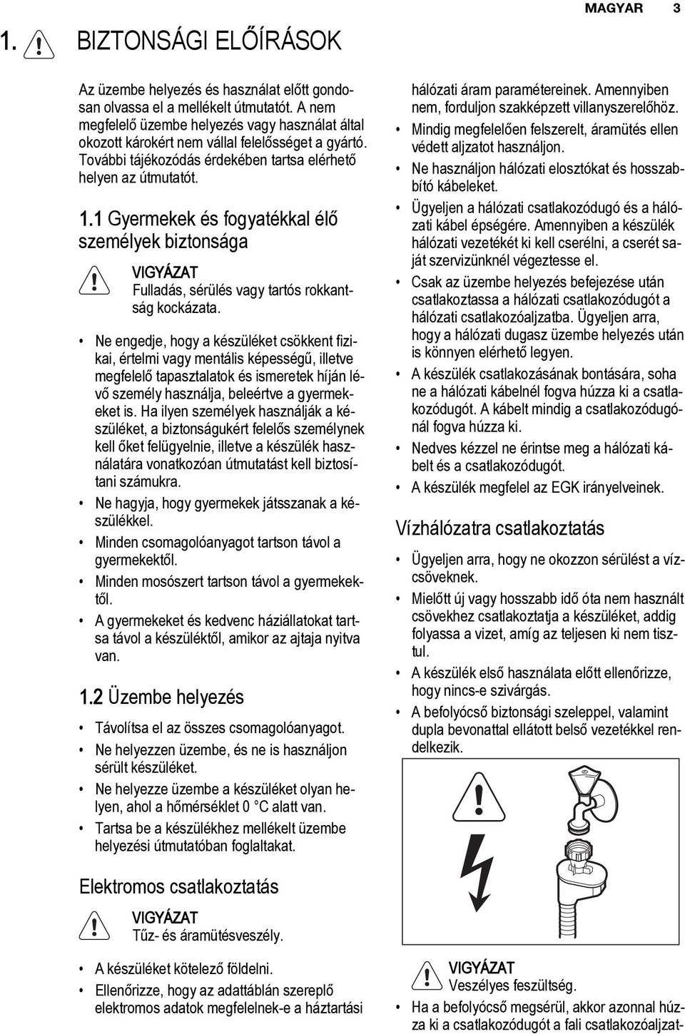 1 Gyermekek és fogyatékkal élő személyek biztonsága VIGYÁZAT Fulladás, sérülés vagy tartós rokkantság kockázata.