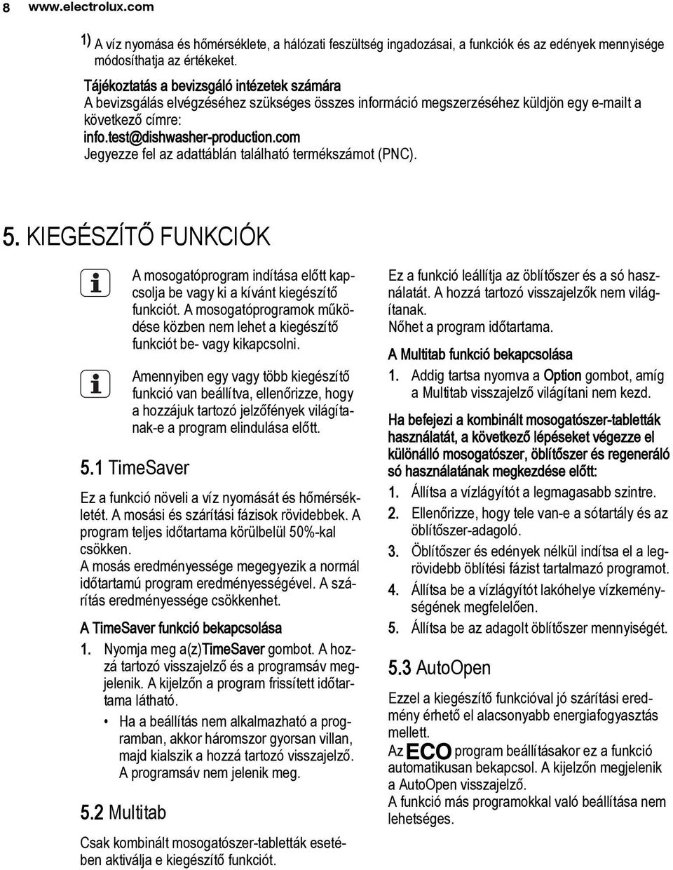 com Jegyezze fel az adattáblán található termékszámot (PNC). 5. KIEGÉSZÍTŐ FUNKCIÓK A mosogatóprogram indítása előtt kapcsolja be vagy ki a kívánt kiegészítő funkciót.