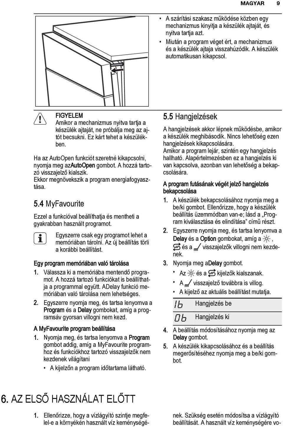 Ha az AutoOpen funkciót szeretné kikapcsolni, nyomja meg azautoopen gombot. A hozzá tartozó visszajelző kialszik. Ekkor megnövekszik a program energiafogyasztása. 5.