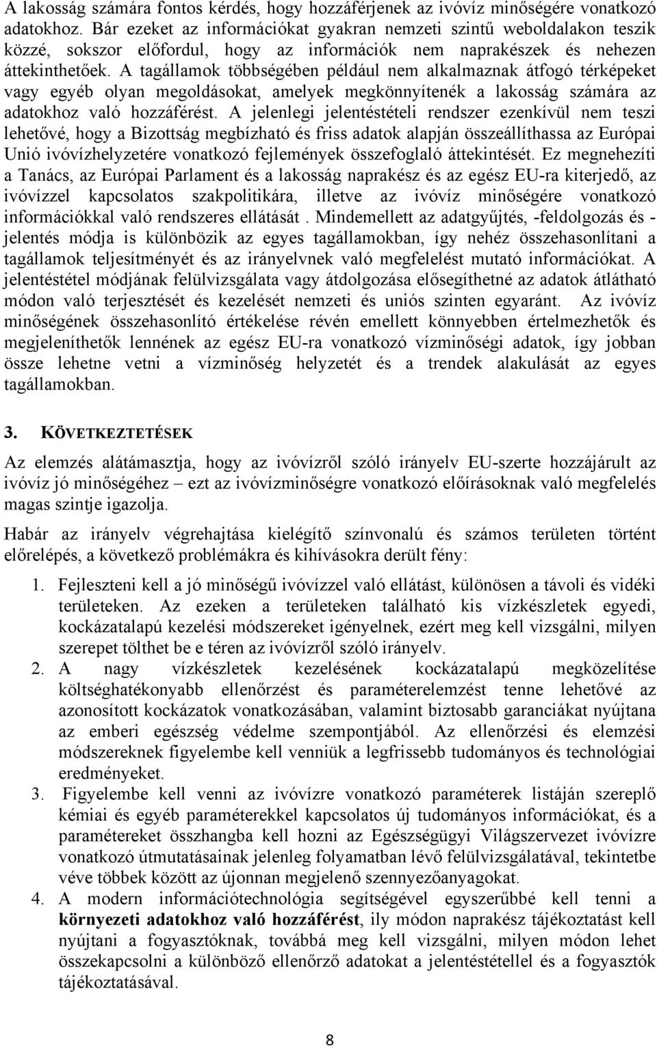 A tagállamok többségében például nem alkalmaznak átfogó térképeket vagy egyéb olyan megoldásokat, amelyek megkönnyítenék a lakosság számára az adatokhoz való hozzáférést.