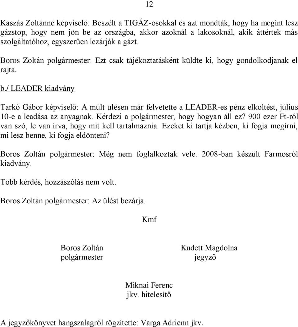 / LEADER kiadvány Tarkó Gábor képviselő: A múlt ülésen már felvetette a LEADER-es pénz elköltést, július 10-e a leadása az anyagnak. Kérdezi a polgármester, hogy hogyan áll ez?