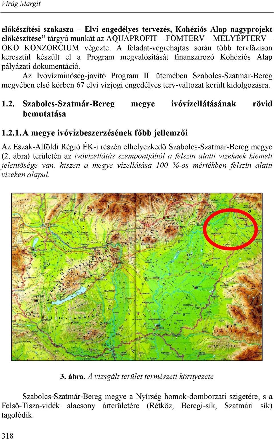 ütemében Szabolcs-Szatmár-Bereg megyében első körben 67 elvi vízjogi engedélyes terv-változat került kidolgozásra. 1.