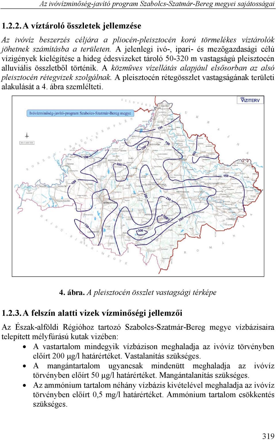 A jelenlegi ivó-, ipari- és mezőgazdasági célú vízigények kielégítése a hideg édesvizeket tároló 50-320 m vastagságú pleisztocén alluviális összletből történik.