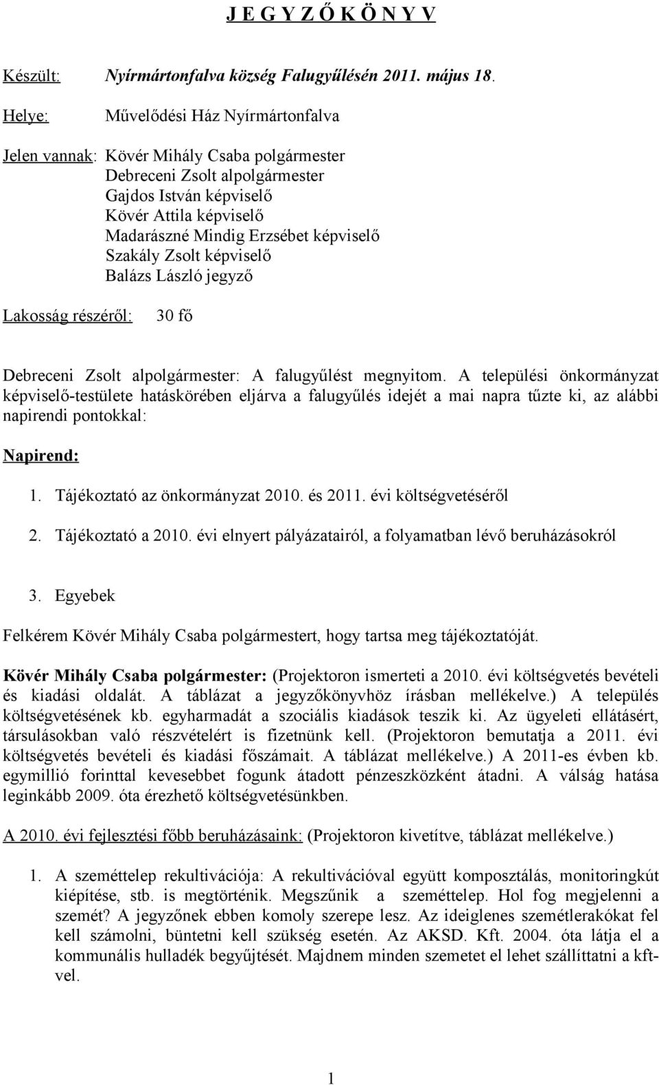 Szakály Zsolt képviselő Balázs László jegyző Lakosság részéről: 30 fő Debreceni Zsolt alpolgármester: A falugyűlést megnyitom.