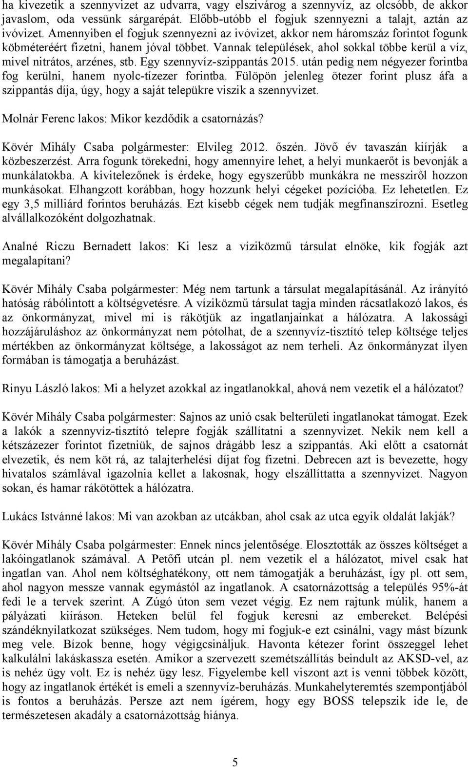 Vannak települések, ahol sokkal többe kerül a víz, mivel nitrátos, arzénes, stb. Egy szennyvíz-szippantás 2015. után pedig nem négyezer forintba fog kerülni, hanem nyolc-tízezer forintba.