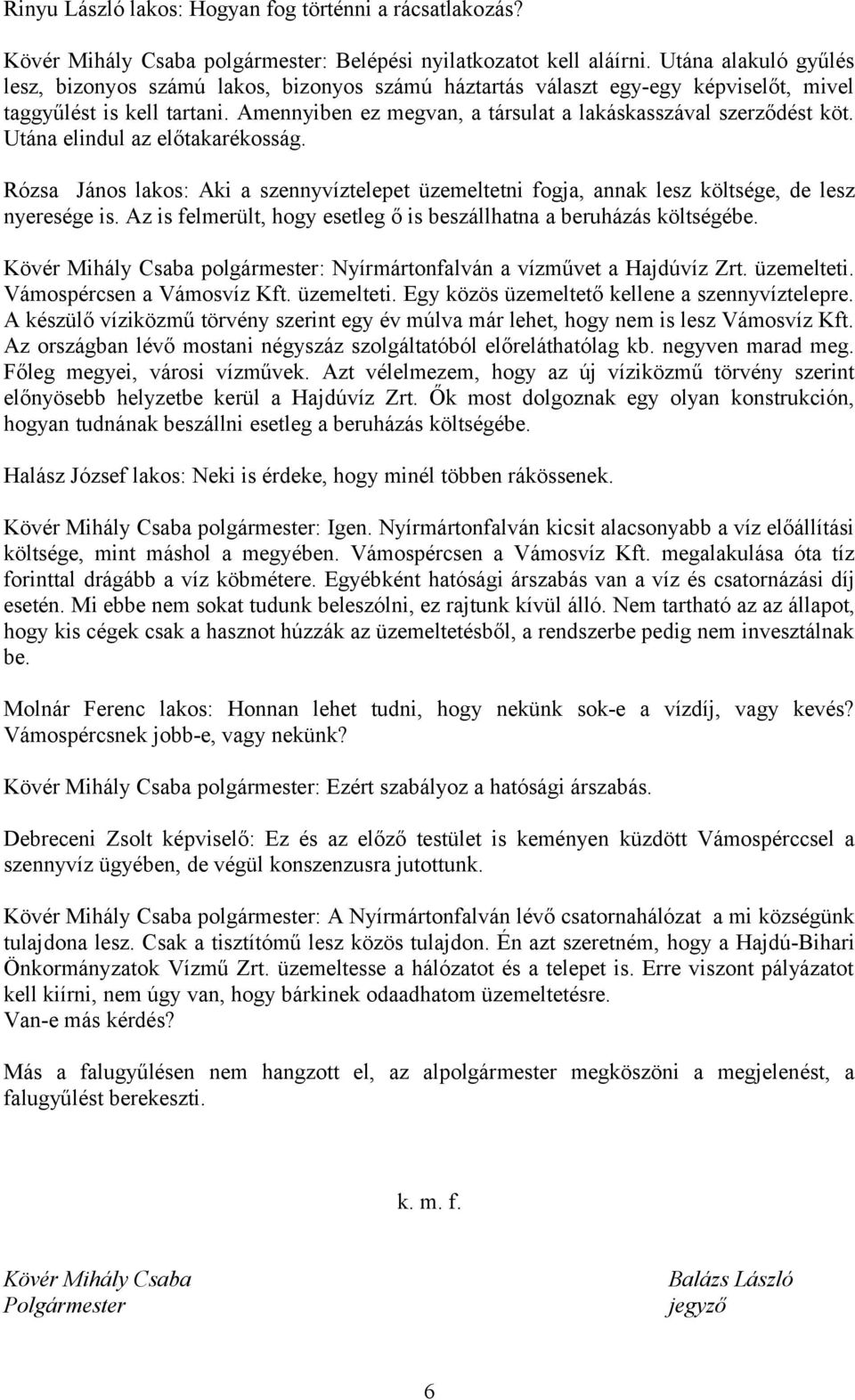 Amennyiben ez megvan, a társulat a lakáskasszával szerződést köt. Utána elindul az előtakarékosság.