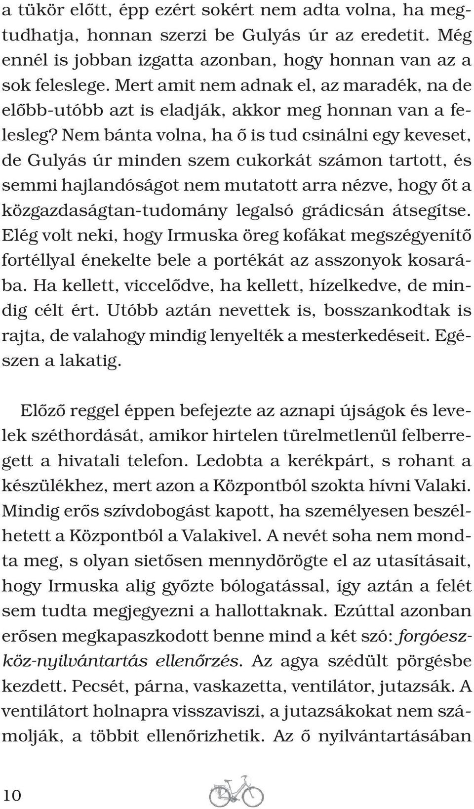 Nem bánta volna, ha ô is tud csinálni egy keveset, de Gulyás úr minden szem cukorkát számon tartott, és semmi hajlandóságot nem mutatott arra nézve, hogy ôt a közgazdaságtan-tudomány legalsó