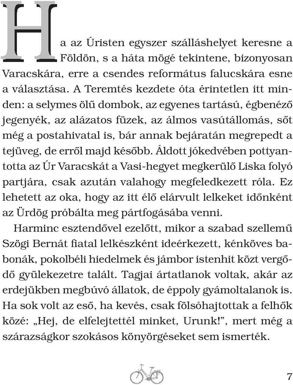 megrepedt a tejüveg, de errôl majd késôbb. Áldott jókedvében pottyantotta az Úr Varacskát a Vasi-hegyet megkerülô Liska folyó partjára, csak azután valahogy megfeledkezett róla.