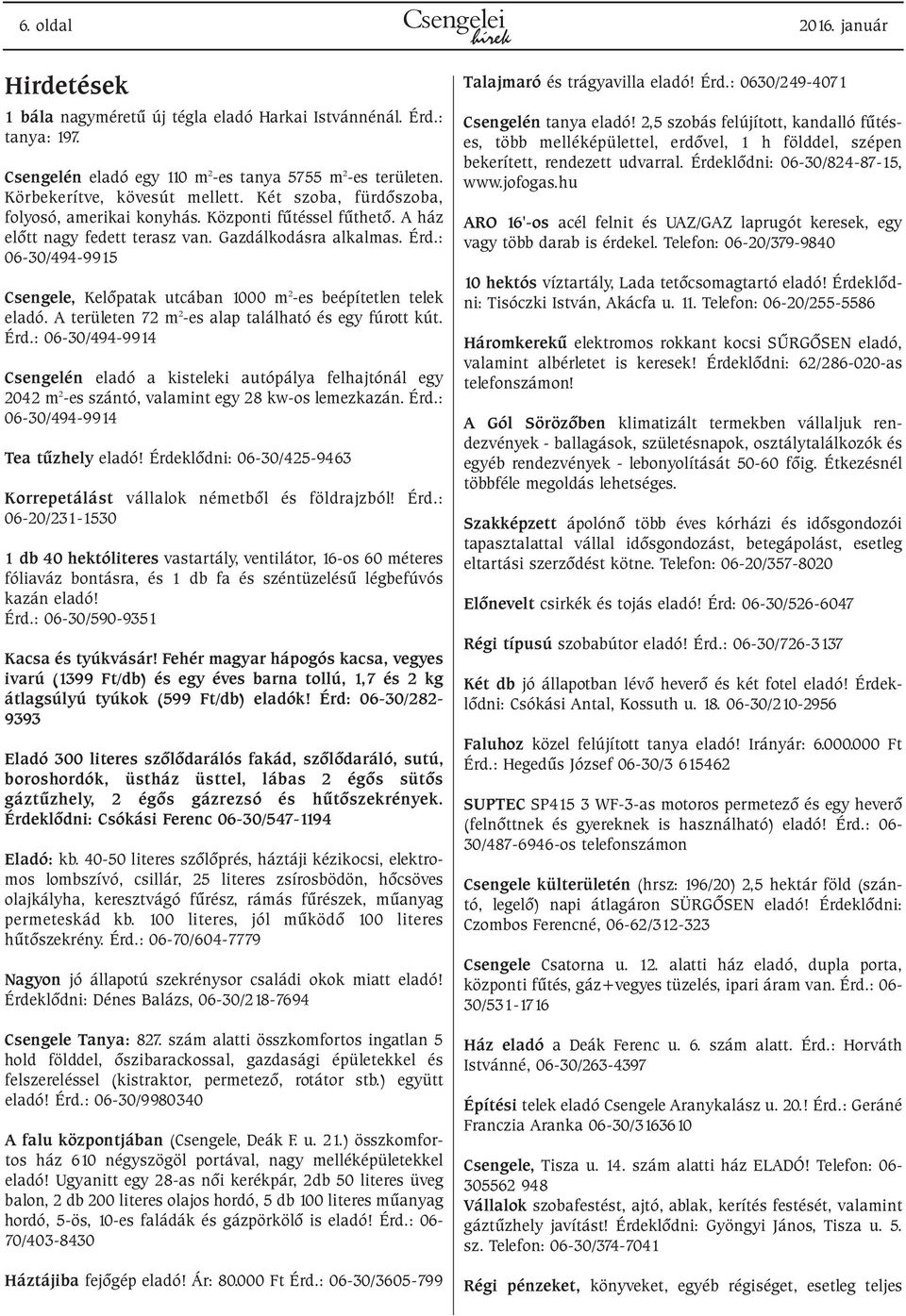 : 06-30/494-9915 Csengele, Kelõpatak utcában 1000 m 2 -es beépítetlen telek eladó. A területen 72 m 2 -es alap található és egy fúrott kút. Érd.