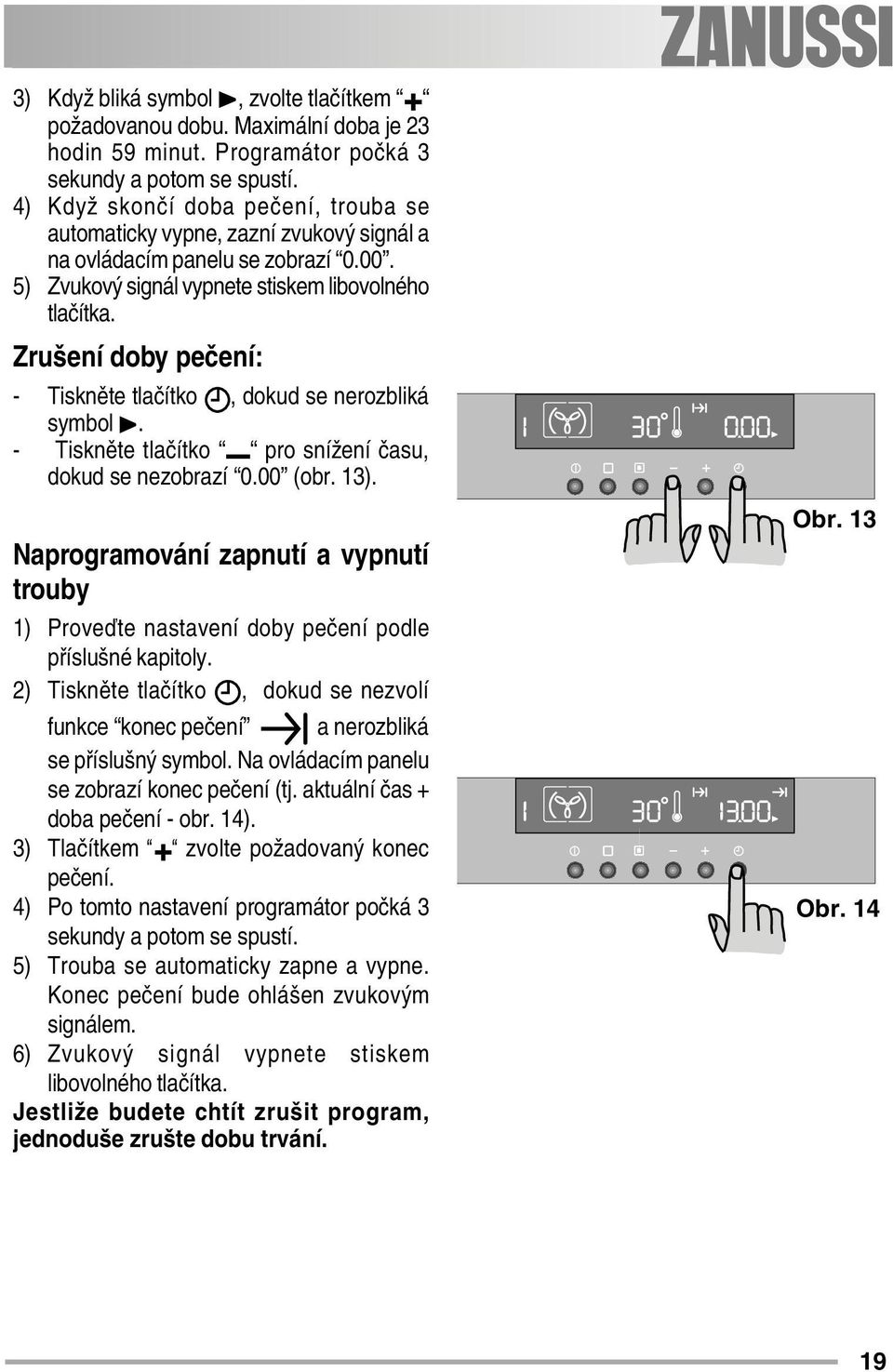 Zrušení doby pečení: - Tiskněte tlačítko, dokud se nerozbliká symbol. - Tiskněte tlačítko pro snížení času, dokud se nezobrazí 0.00 (obr. 13).