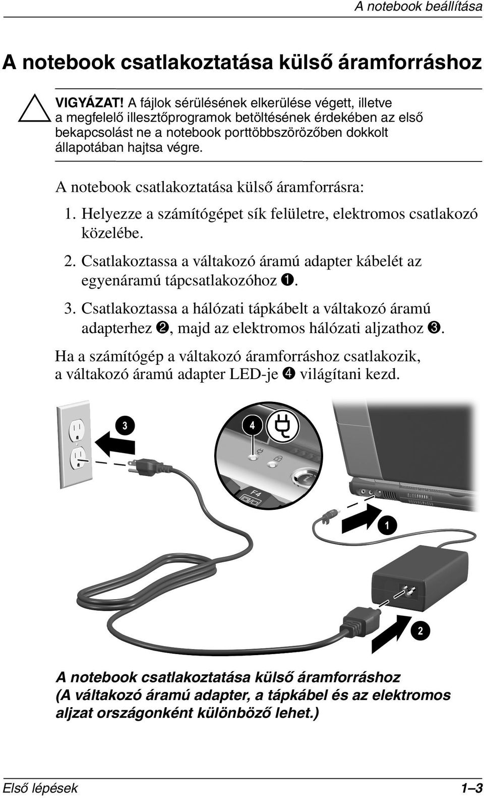 A notebook csatlakoztatása külső áramforrásra: 1. Helyezze a számítógépet sík felületre, elektromos csatlakozó közelébe. 2.
