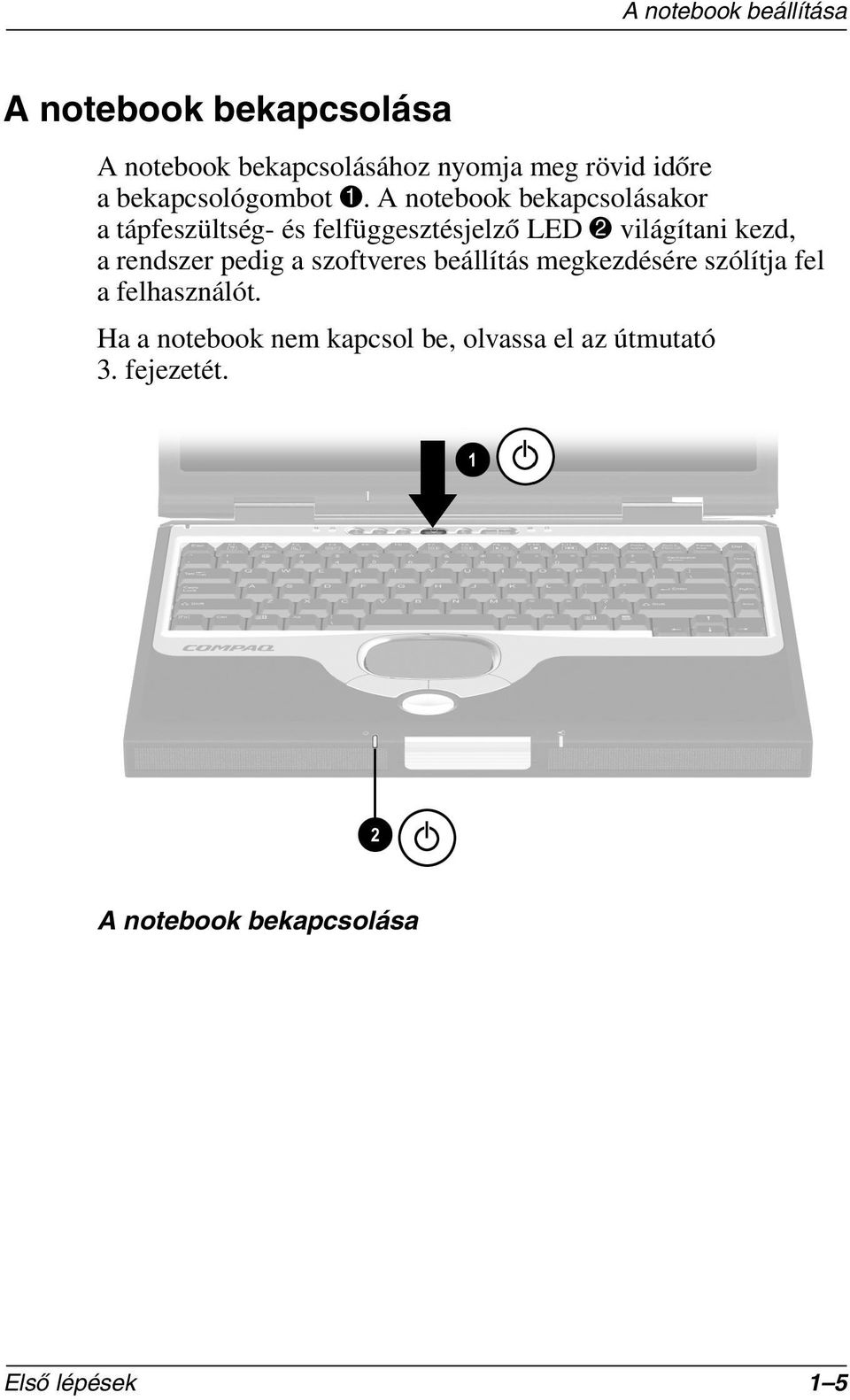 A notebook bekapcsolásakor a tápfeszültség- és felfüggesztésjelző LED 2 világítani kezd, a