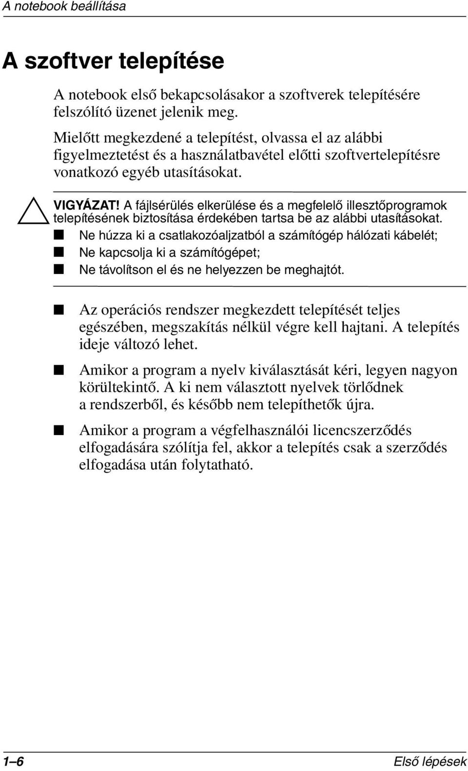 A fájlsérülés elkerülése és a megfelelő illesztőprogramok telepítésének biztosítása érdekében tartsa be az alábbi utasításokat.