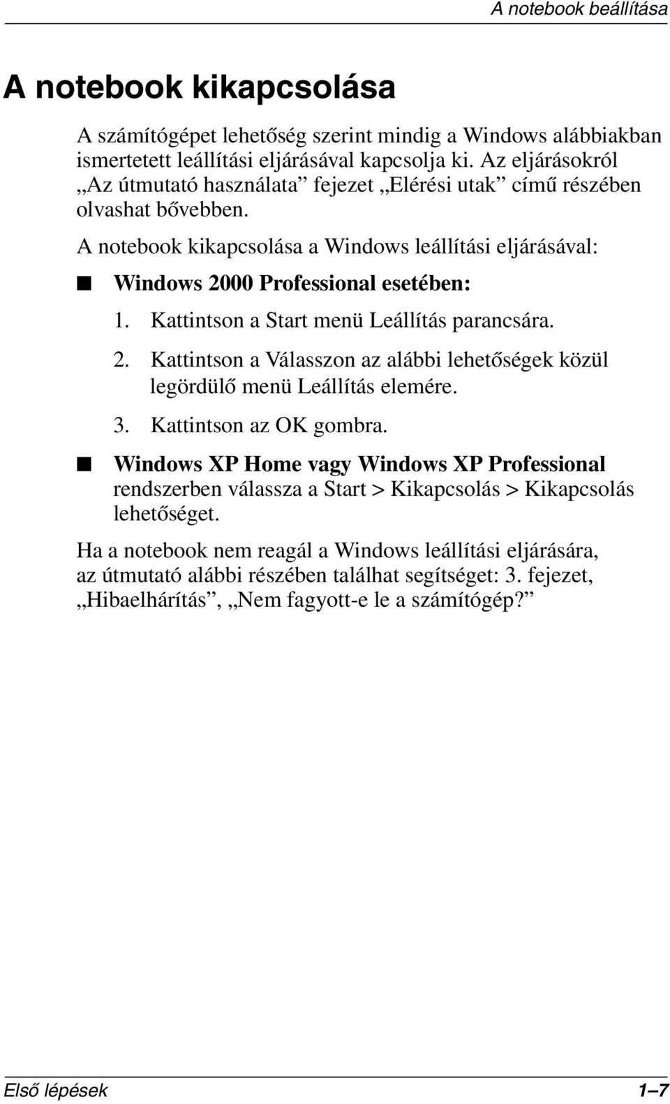 Kattintson a Start menü Leállítás parancsára. 2. Kattintson a Válasszon az alábbi lehetőségek közül legördülő menü Leállítás elemére. 3. Kattintson az OK gombra.