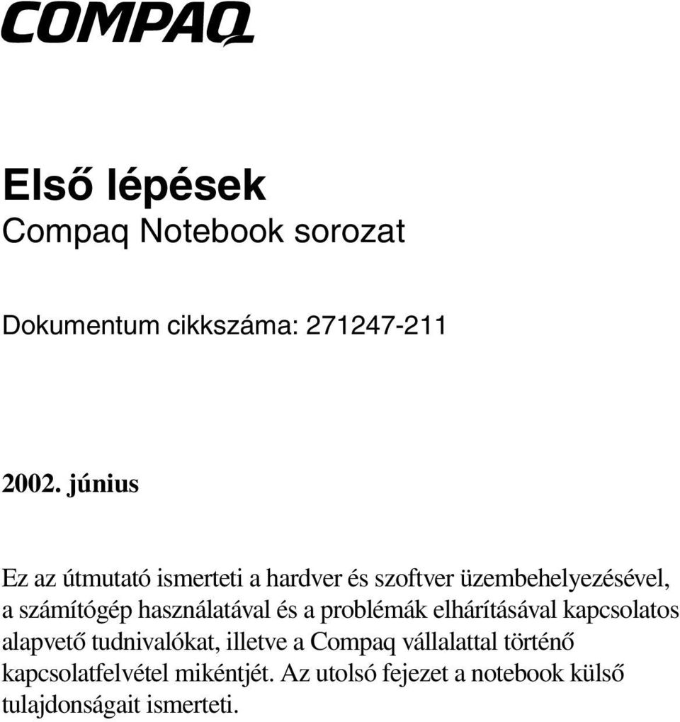 használatával és a problémák elhárításával kapcsolatos alapvető tudnivalókat, illetve a