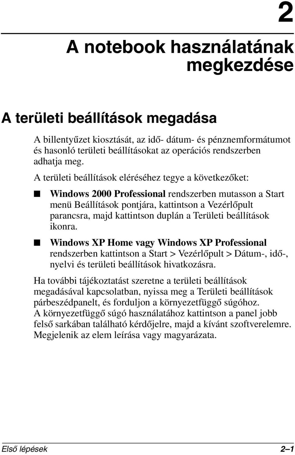duplán a Területi beállítások ikonra. Windows XP Home vagy Windows XP Professional rendszerben kattintson a Start > Vezérlőpult > Dátum-, idő-, nyelvi és területi beállítások hivatkozásra.