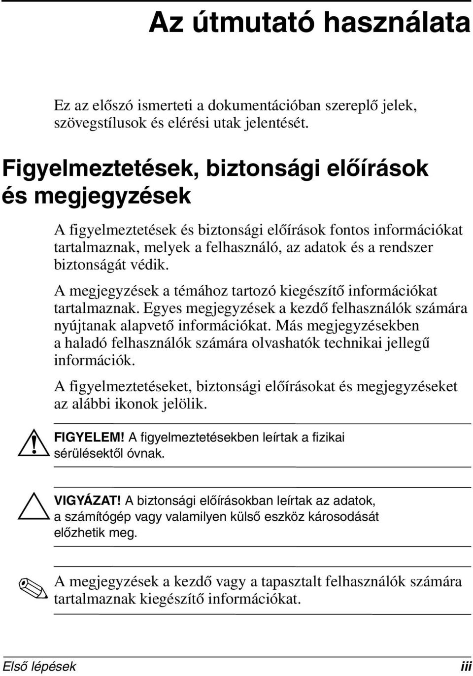 A megjegyzések a témához tartozó kiegészítő információkat tartalmaznak. Egyes megjegyzések a kezdő felhasználók számára nyújtanak alapvető információkat.