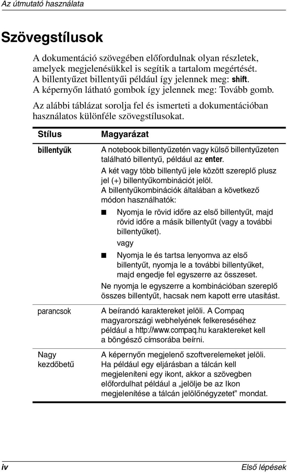 Az alábbi táblázat sorolja fel és ismerteti a dokumentációban használatos különféle szövegstílusokat.
