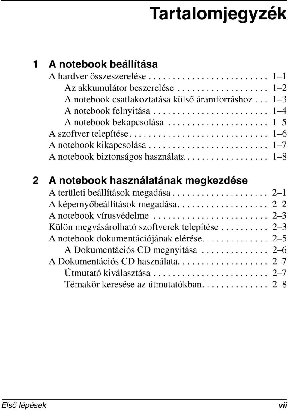 ........................ 1 7 A notebook biztonságos használata................. 1 8 2 A notebook használatának megkezdése A területi beállítások megadása.................... 2 1 A képernyőbeállítások megadása.