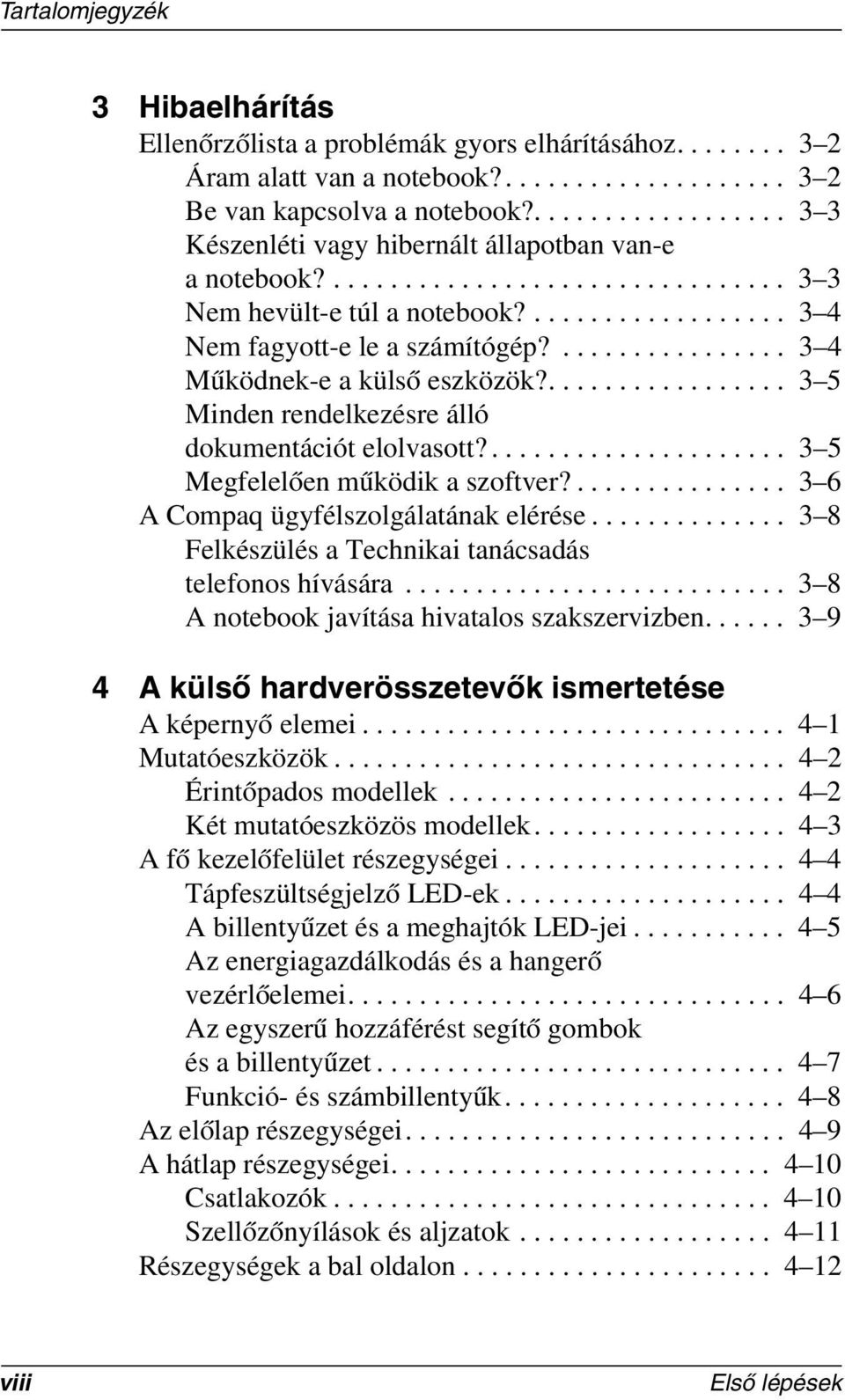 ................ 3 4 Működnek-e a külső eszközök?................. 3 5 Minden rendelkezésre álló dokumentációt elolvasott?..................... 3 5 Megfelelően működik a szoftver?