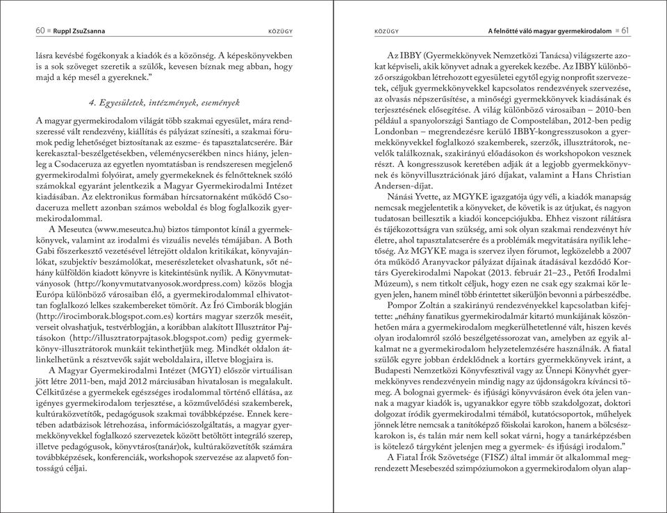 Egyesületek, intézmények, események A magyar gyermekirodalom világát több szakmai egyesület, mára rendszeressé vált rendezvény, kiállítás és pályázat színesíti, a szakmai fórumok pedig lehetőséget