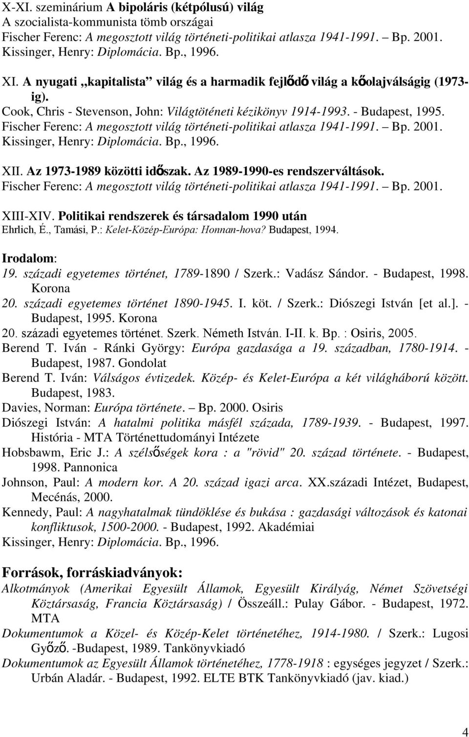 Politikai rendszerek és társadalom 1990 után Ehrlich, É., Tamási, P.: Kelet-Közép-Európa: Honnan-hova? Budapest, 1994. Irodalom: 19. századi egyetemes történet, 1789-1890 / Szerk.: Vadász Sándor.