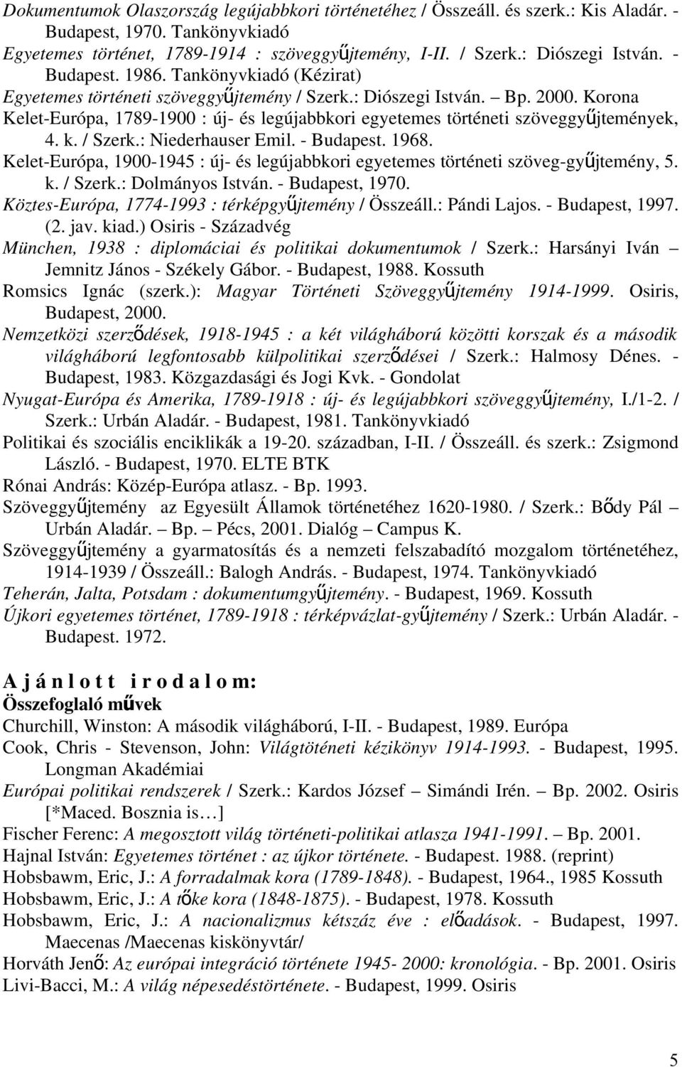 Korona Kelet-Európa, 1789-1900 : új- és legújabbkori egyetemes történeti szöveggyű jtemények, 4. k. / Szerk.: Niederhauser Emil. - Budapest. 1968.