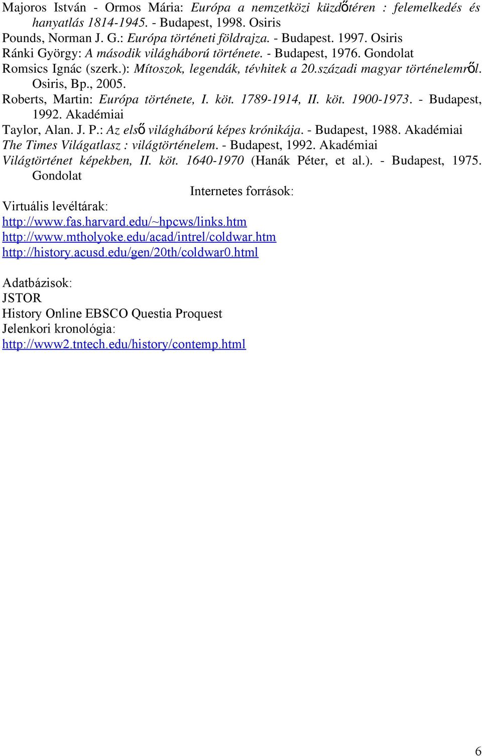 Roberts, Martin: Európa története, I. köt. 1789-1914, II. köt. 1900-1973. - Budapest, 1992. Akadémiai Taylor, Alan. J. P.: Az els ő világháború képes krónikája. - Budapest, 1988.