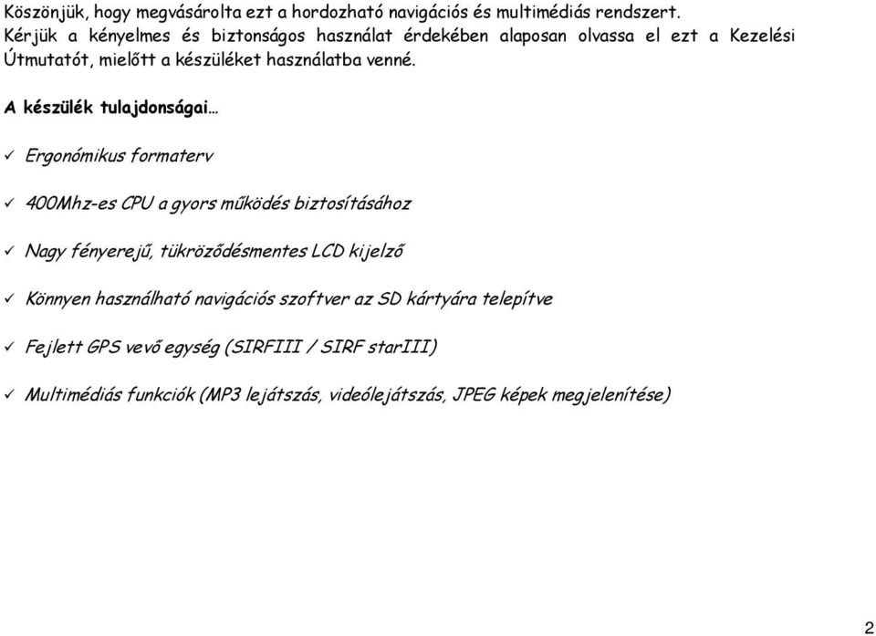 A készülék tulajdonságai Ergonómikus formaterv 400Mhz-es CPU a gyors működés biztosításához Nagy fényerejű, tükröződésmentes LCD kijelző