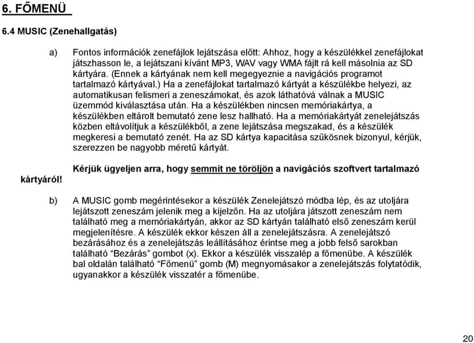 ) Ha a zenefájlokat tartalmazó kártyát a készülékbe helyezi, az automatikusan felismeri a zeneszámokat, és azok láthatóvá válnak a MUSIC üzemmód kiválasztása után.