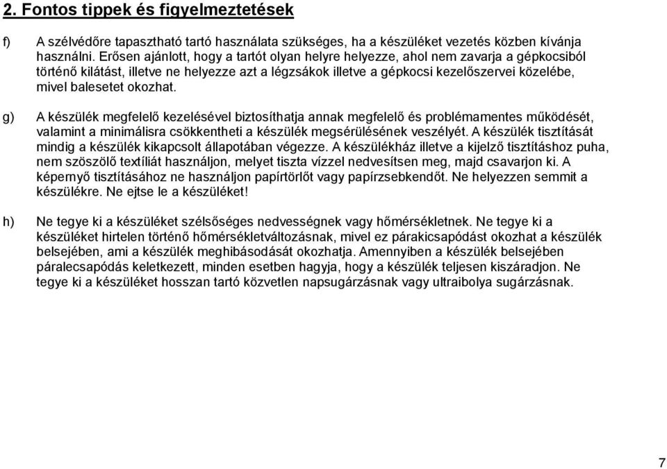 okozhat. g) A készülék megfelelő kezelésével biztosíthatja annak megfelelő és problémamentes működését, valamint a minimálisra csökkentheti a készülék megsérülésének veszélyét.