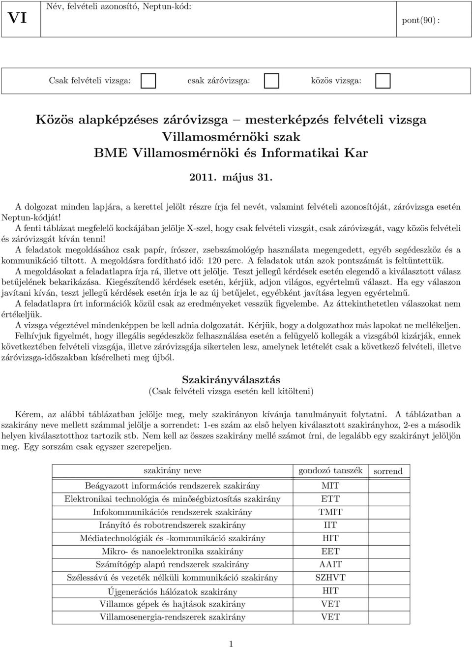 A fenti táblázat megfelelő kockájában jelölje X-zel, hogy cak felvételi vizgát, cak záróvizgát, vagy közö felvételi é záróvizgát kíván tenni!