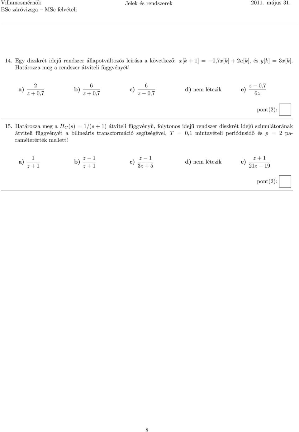 Határozza meg a rendzer átviteli függvényét! a) 2 z + 0,7 b) 6 z + 0,7 c) 6 z 0,7 d) nem létezik e) z 0,7 6z 15.