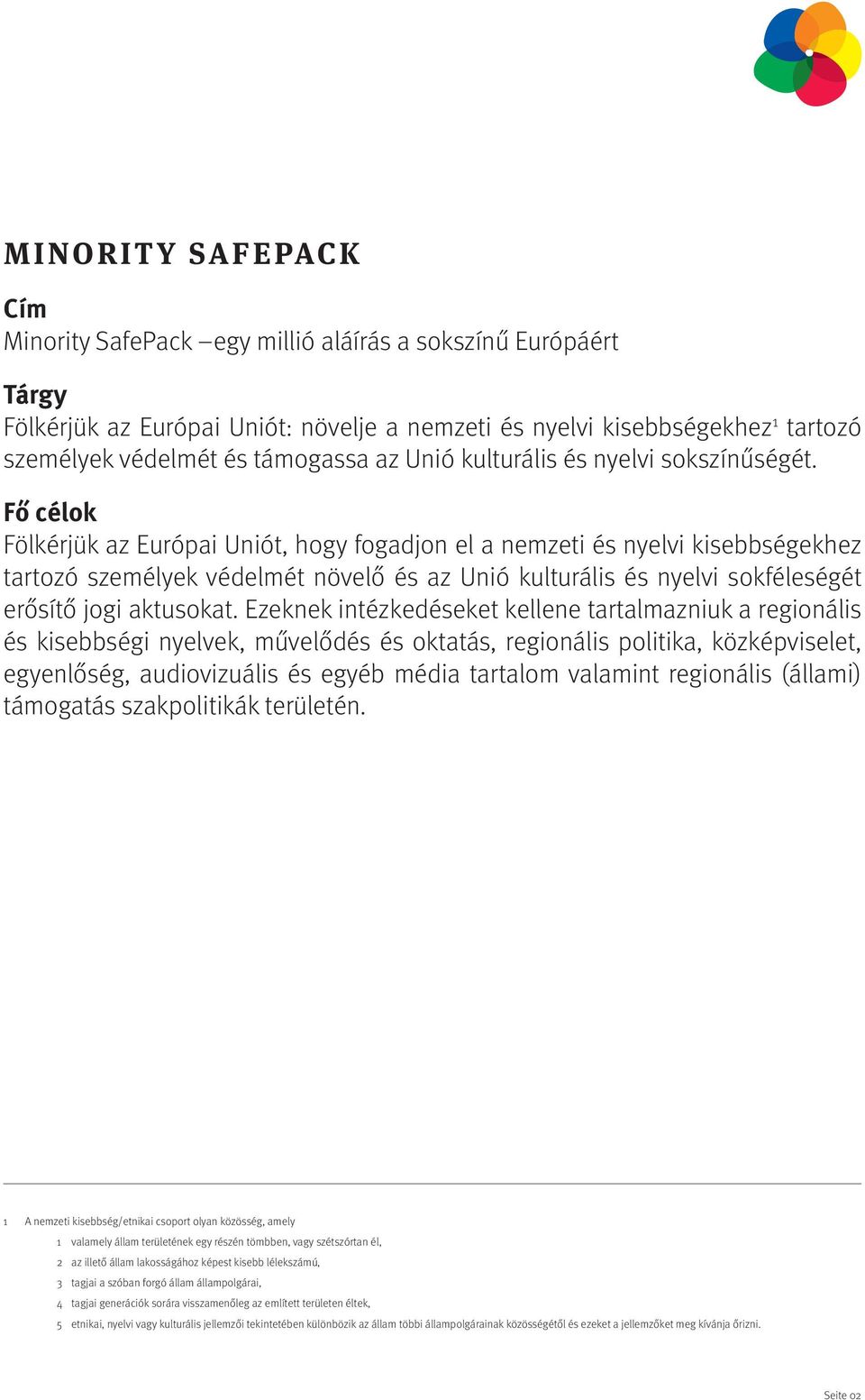 Fő célok Fölkérjük az Európai Uniót, hogy fogadjon el a nemzeti és nyelvi kisebbségekhez tartozó személyek védelmét növelő és az Unió kulturális és nyelvi sokféleségét erősítő jogi aktusokat.