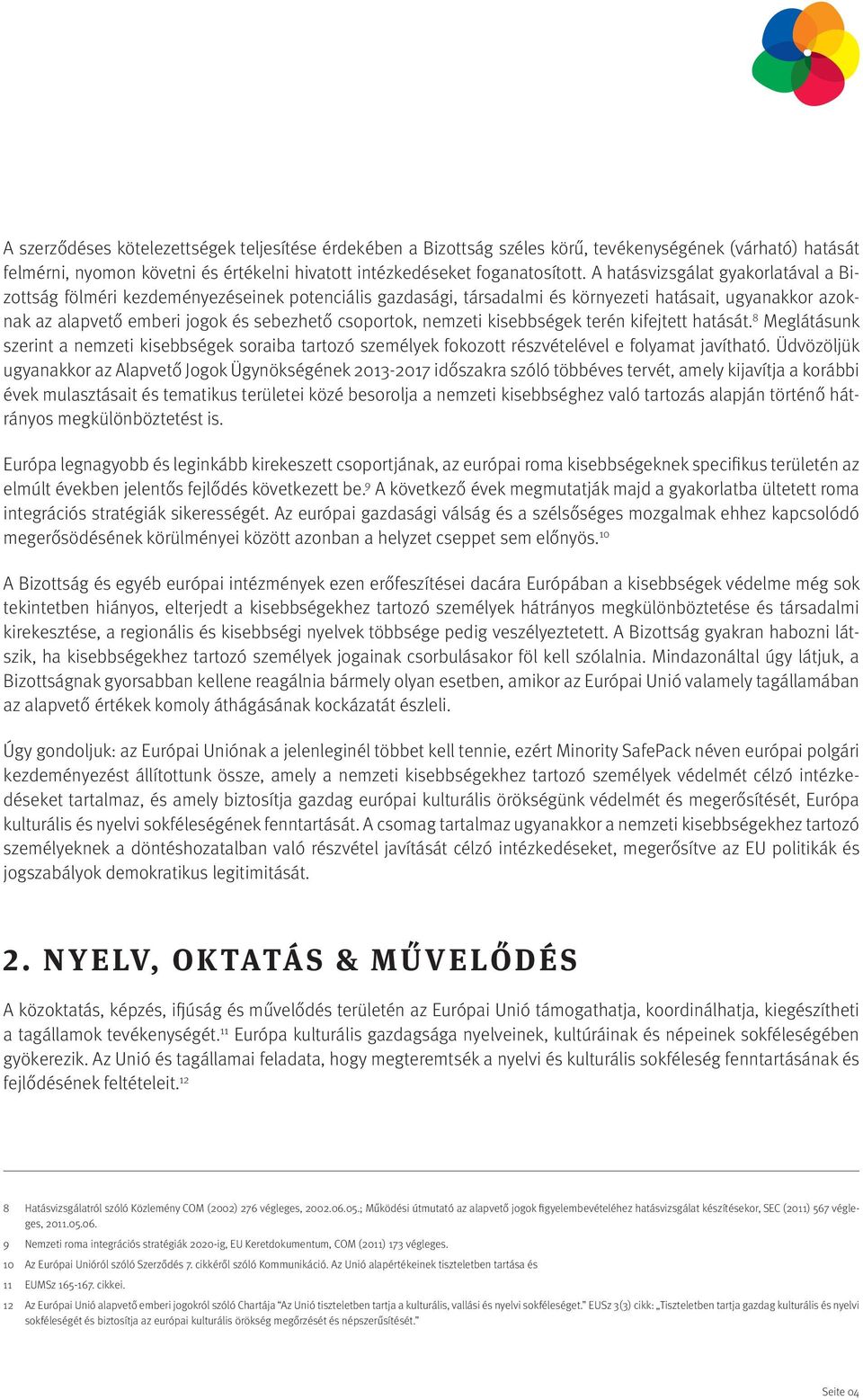 nemzeti kisebbségek terén kifejtett hatását. 8 Meglátásunk szerint a nemzeti kisebbségek soraiba tartozó személyek fokozott részvételével e folyamat javítható.