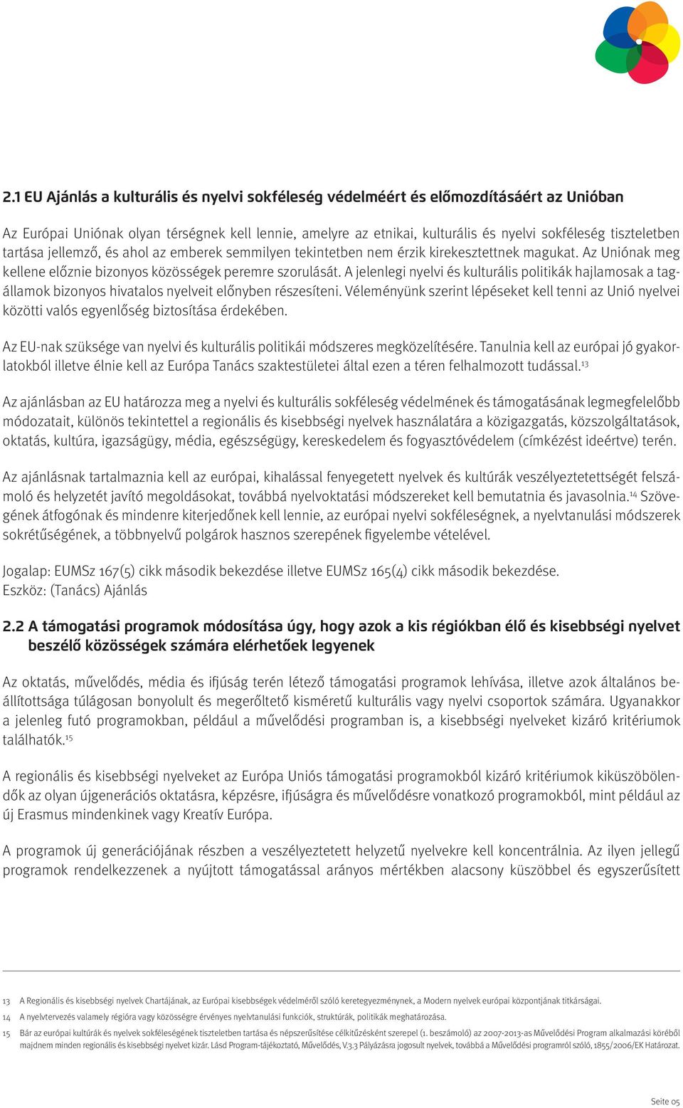 A jelenlegi nyelvi és kulturális politikák hajlamosak a tagállamok bizonyos hivatalos nyelveit előnyben részesíteni.