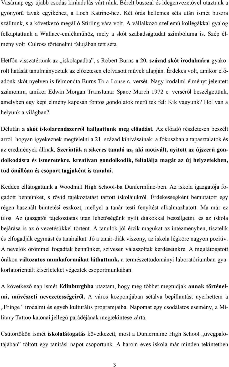 A vállalkozó szellemű kollégákkal gyalog felkaptattunk a Wallace-emlékműhöz, mely a skót szabadságtudat szimbóluma is. Szép élmény volt Culross történelmi falujában tett séta.