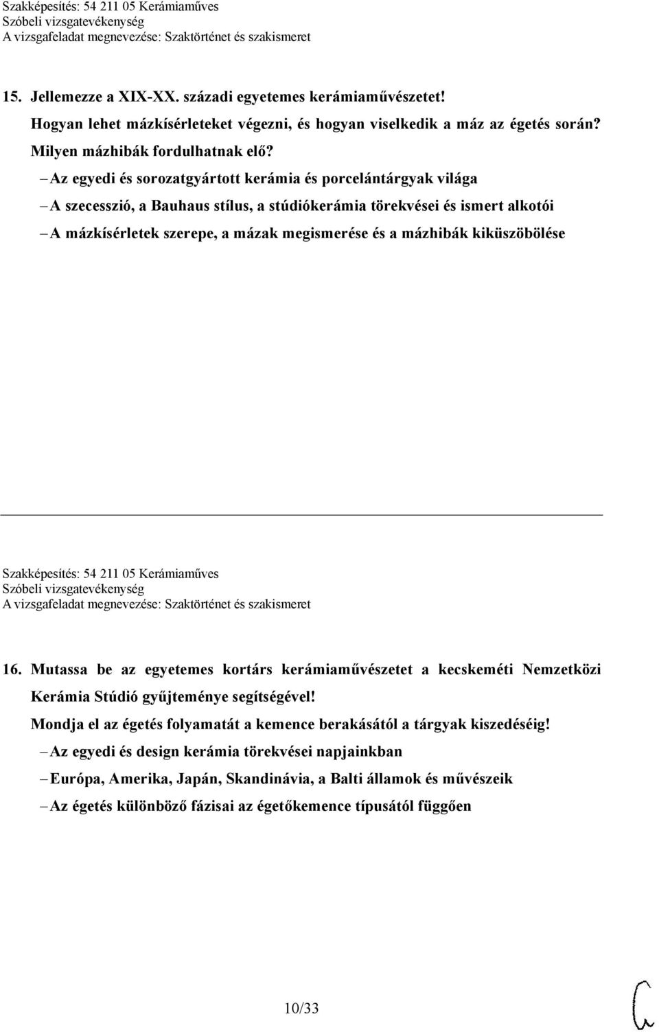 kiküszöbölése Szakképesítés: 54 211 05 Kerámiaműves 16. Mutassa be az egyetemes kortárs kerámiaművészetet a kecskeméti Nemzetközi Kerámia Stúdió gyűjteménye segítségével!