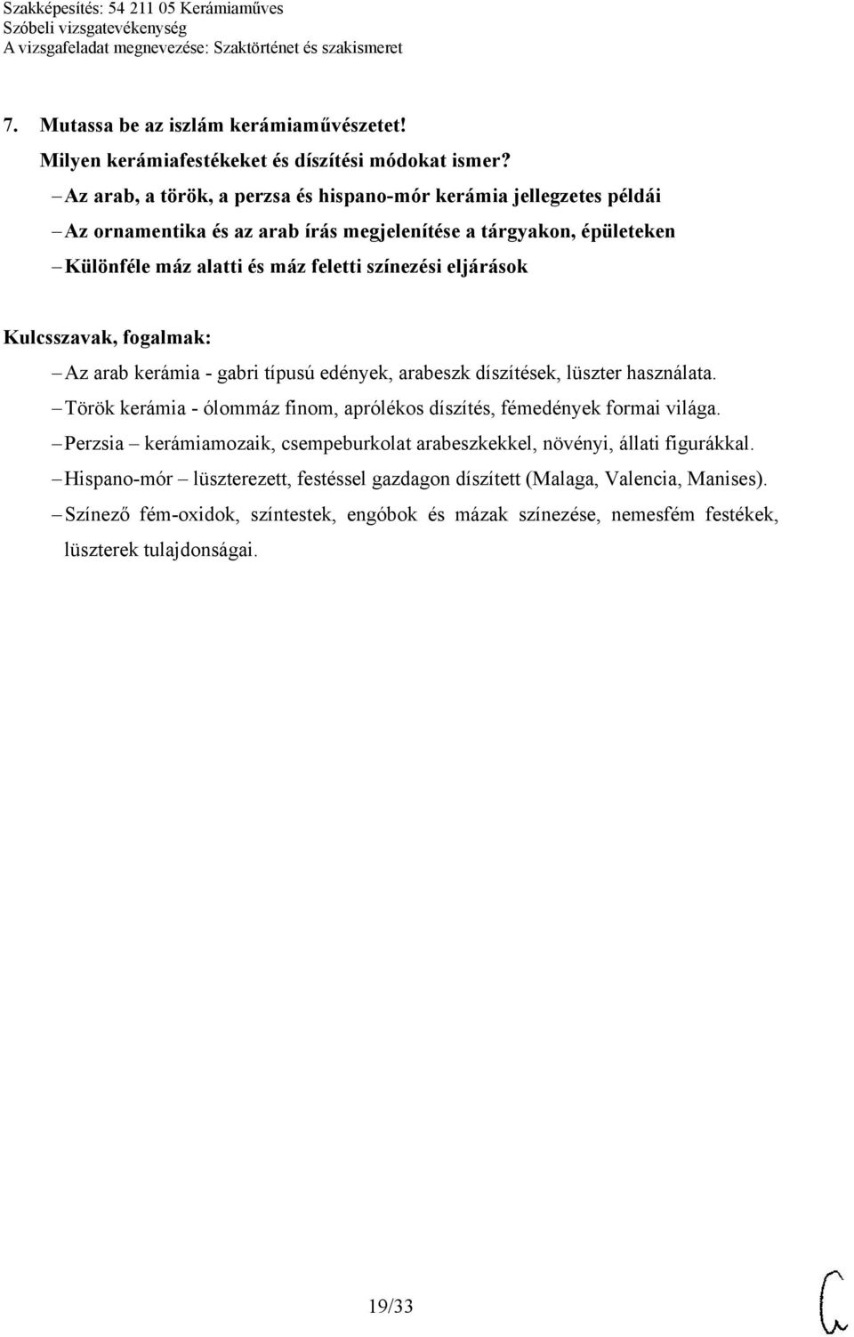 színezési eljárások Az arab kerámia - gabri típusú edények, arabeszk díszítések, lüszter használata. Török kerámia - ólommáz finom, aprólékos díszítés, fémedények formai világa.