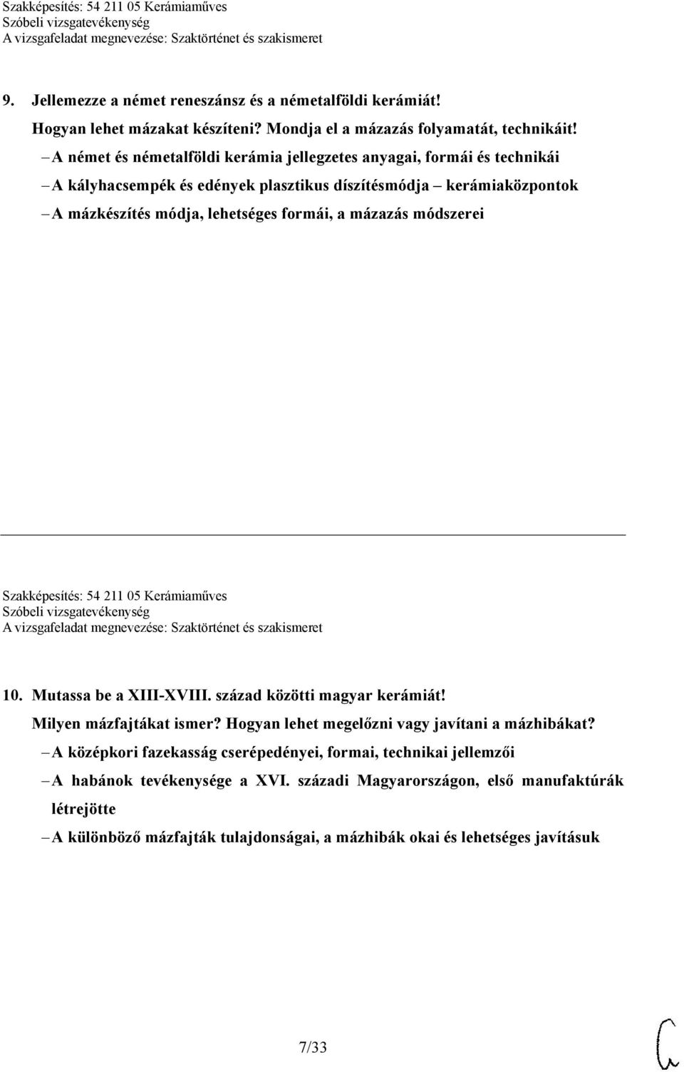 mázazás módszerei Szakképesítés: 54 211 05 Kerámiaműves 10. Mutassa be a XIII-XVIII. század közötti magyar kerámiát! Milyen mázfajtákat ismer?