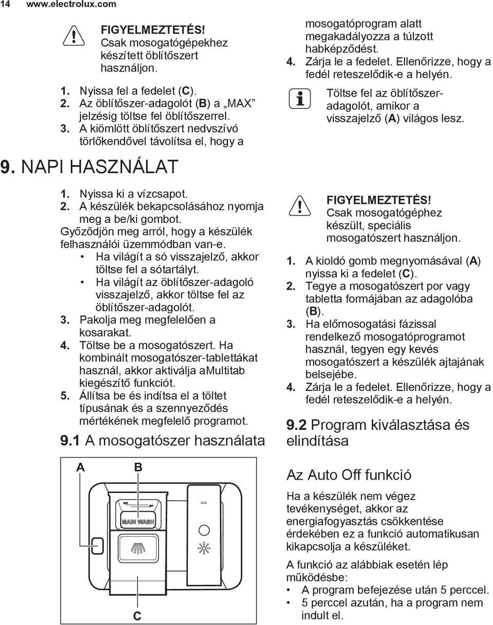 Győződjön meg arról, hogy a készülék felhasználói üzemmódban van-e. Ha világít a só visszajelző, akkor töltse fel a sótartályt.