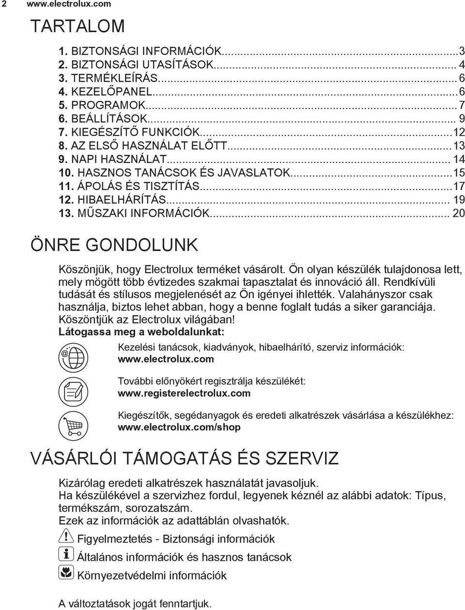 .. 20 ÖNRE GONDOLUNK Köszönjük, hogy Electrolux terméket vásárolt. Ön olyan készülék tulajdonosa lett, mely mögött több évtizedes szakmai tapasztalat és innováció áll.